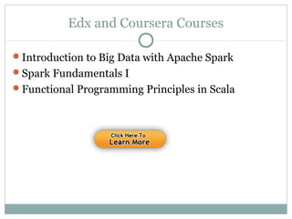 Edx and Coursera Courses
Introduction to Big Data with Apache Spark
Spark Fundamentals I
Functional Programming Principles in Scala
 