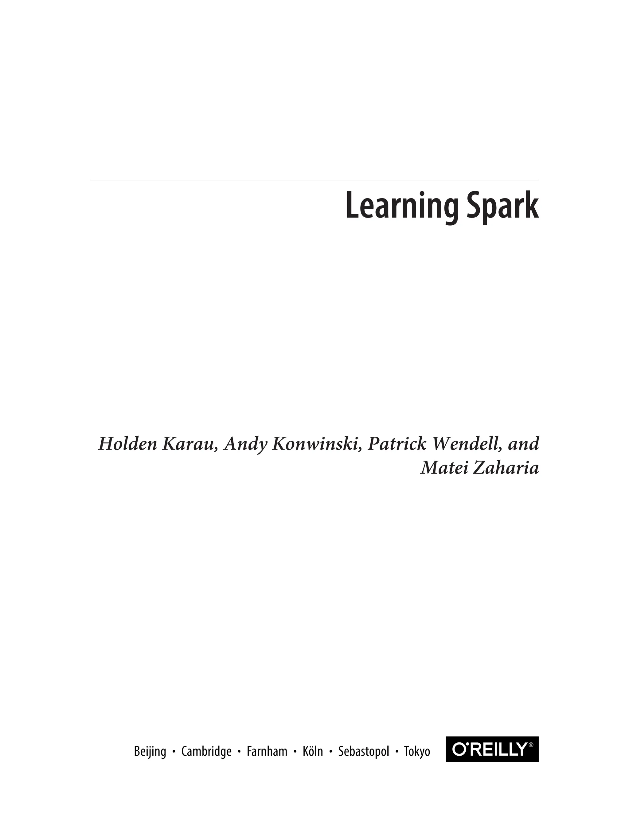 Holden Karau, Andy Konwinski, Patrick Wendell, and
Matei Zaharia
Learning Spark
 