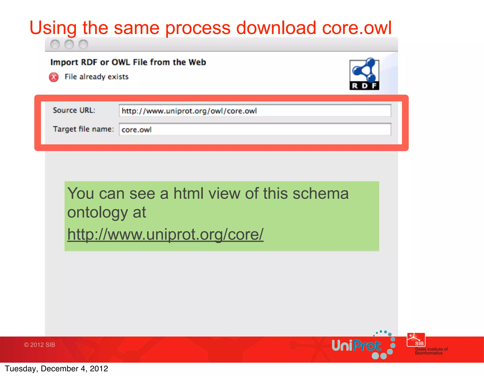 Using the same process download core.owl




                 You can see a html view of this schema
                 ontology at
                 http://www.uniprot.org/core/




    © 2012 SIB



Tuesday, December 4, 2012
 