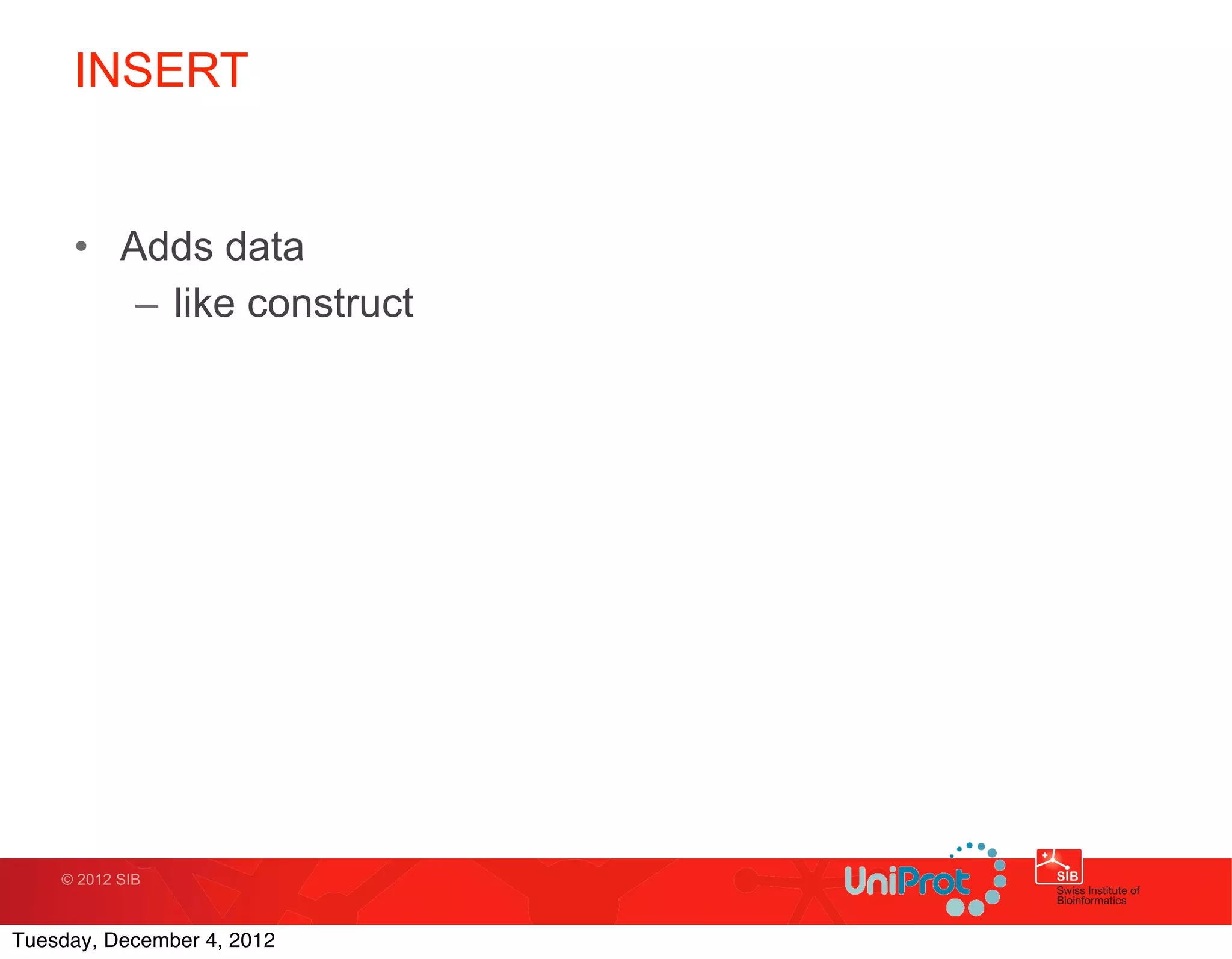 INSERT


     • Adds data
        – like construct




    © 2012 SIB



Tuesday, December 4, 2012
 