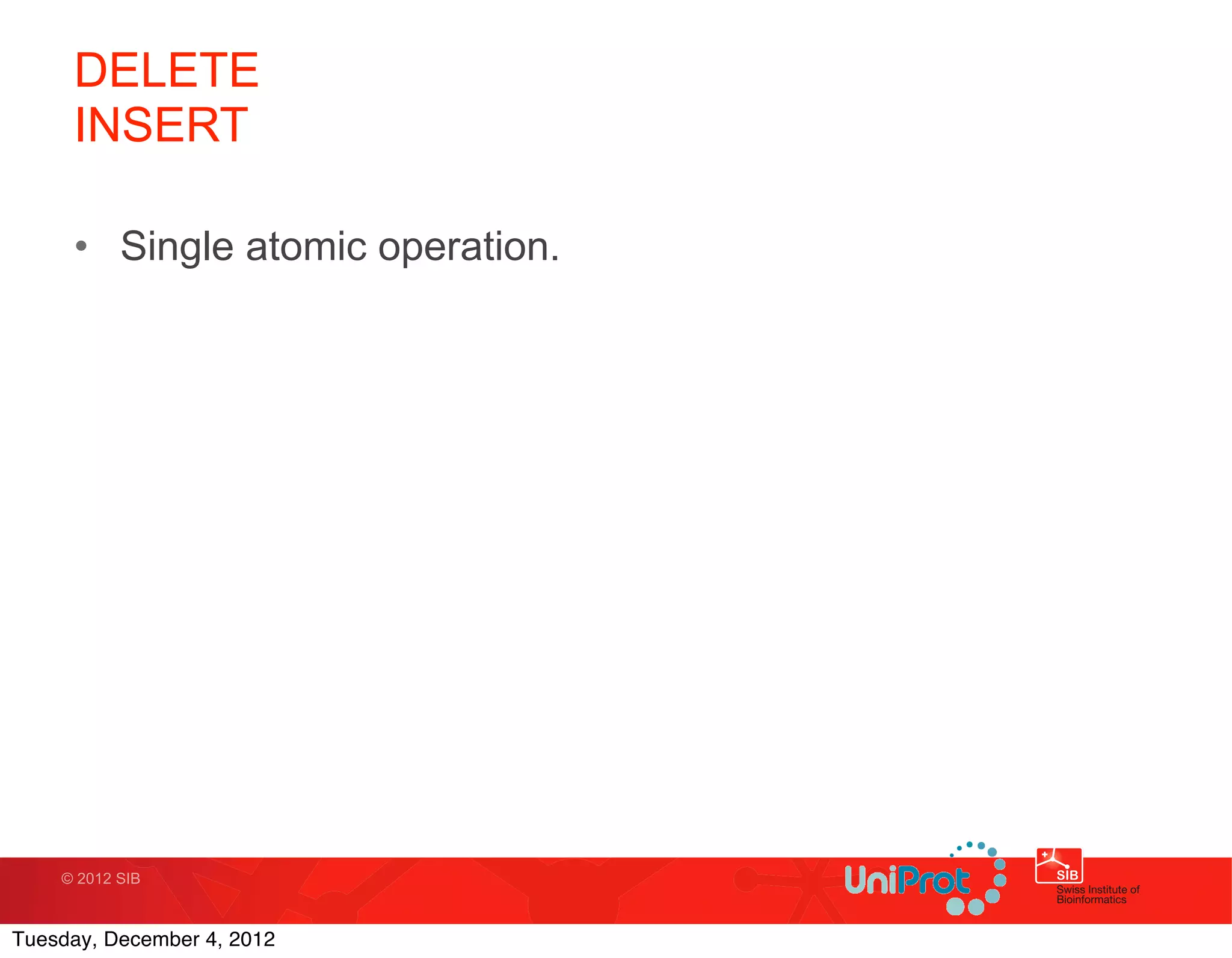 DELETE
     INSERT

     • Single atomic operation.




    © 2012 SIB



Tuesday, December 4, 2012
 
