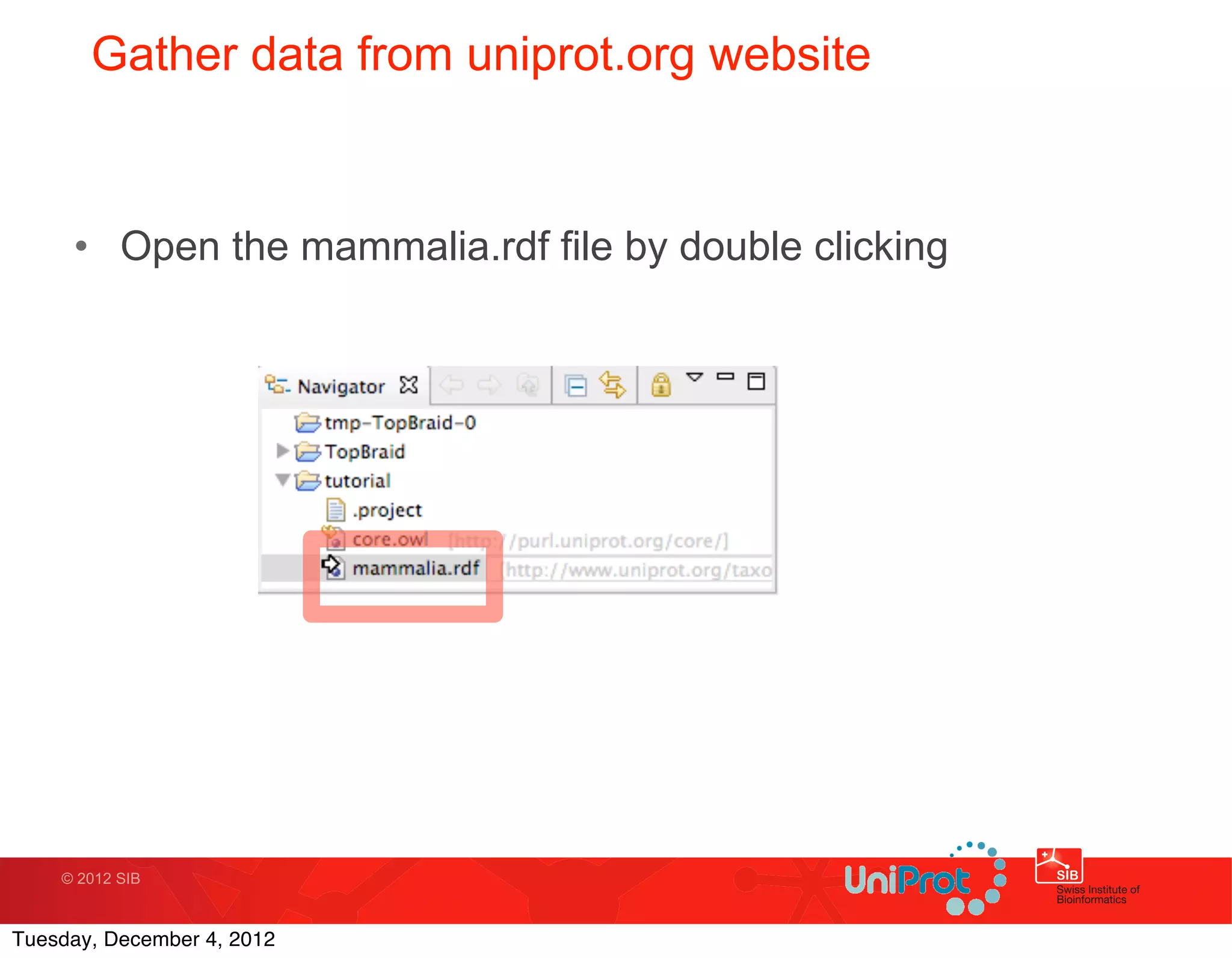 Gather data from uniprot.org website


     • Open the mammalia.rdf file by double clicking




    © 2012 SIB



Tuesday, December 4, 2012
 
