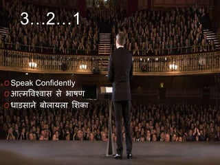 O Speak Confidently
O आत्मविश्िास से भाषण
O धाडसाने बोलायला शिका
3…2…1
 