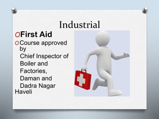Industrial
OFirst Aid
OCourse approved
by
Chief Inspector of
Boiler and
Factories,
Daman and
Dadra Nagar
Haveli
 