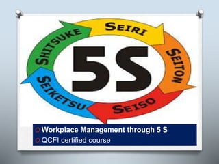 O Workplace Management through 5 S
O QCFI certified course
 