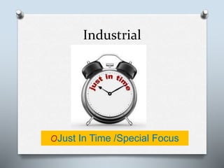 OJust In Time /Special Focus
Industrial
 