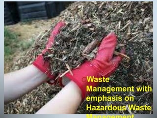 OWaste
Management with
emphasis on
Hazardous Waste
 