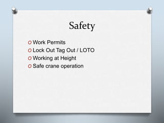 Safety
O Work Permits
O Lock Out Tag Out / LOTO
O Working at Height
O Safe crane operation
 
