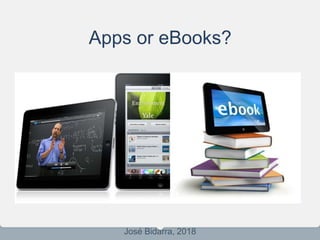 Apps or eBooks?
José Bidarra, 2018
 