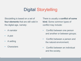 Digital Storytelling
Storytelling is based on a set of
four elements that are still valid in
the digital age, namely:
• A ...