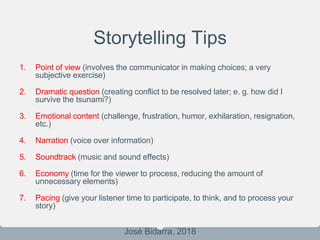 Storytelling Tips
1. Point of view (involves the communicator in making choices; a very
subjective exercise)
2. Dramatic q...