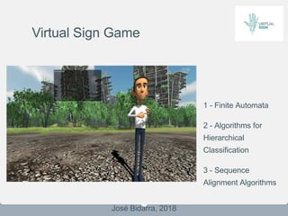 Virtual Sign Game
1 - Finite Automata
2 - Algorithms for
Hierarchical
Classification
3 - Sequence
Alignment Algorithms
Jos...