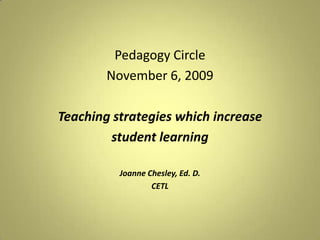 Pedagogy Circle November 6, 2009 Teaching strategies which increase  student learning Joanne Chesley, Ed. D. CETL 