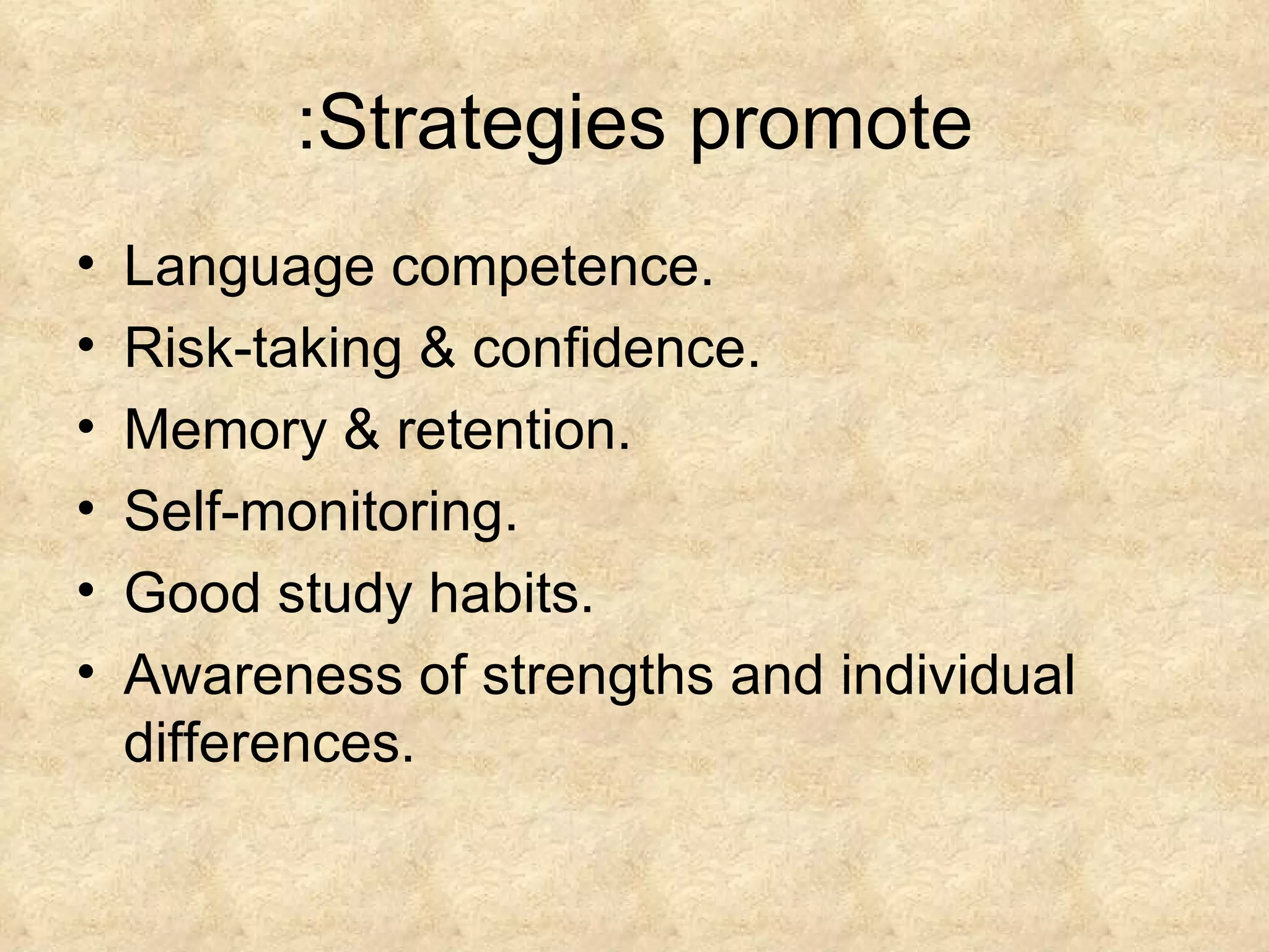 Strategies promote: Language competence. Risk-taking & confidence. Memory & retention. Self-monitoring. Good study habits. Awareness of strengths and individual differences. 
