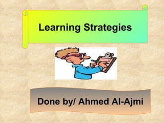 Learning Strategies Done by/ Ahmed Al-Ajmi 