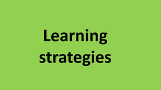 Learning
strategies
 