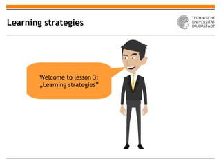 Learning strategies




        Welcome to lesson 3:
        „Learning strategies”
 