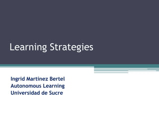 Learning Strategies
Ingrid Martínez Bertel
Autonomous Learning
Universidad de Sucre
 