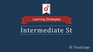 Intermediate St
Learning Strategies
 