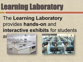 Learning Laboratory
The Learning Laboratory
provides hands-on and
interactive exhibits for students
and teachers.
 