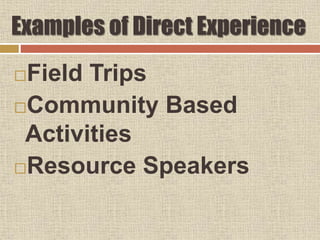 Field Trips
Community Based
Activities
Resource Speakers
Examples of Direct Experience
 