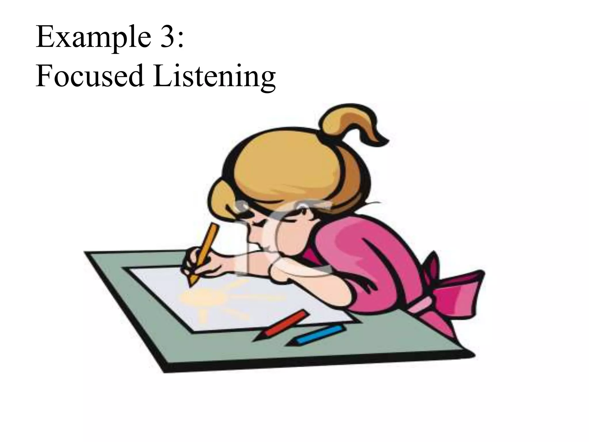 Example 3:
Focused Listening
 