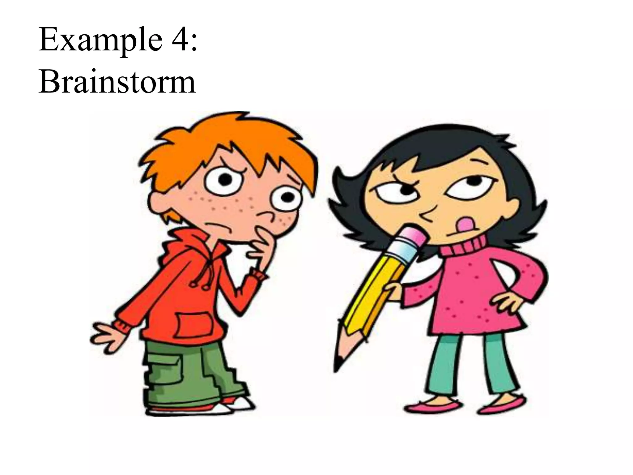 Example 4:
Brainstorm
 