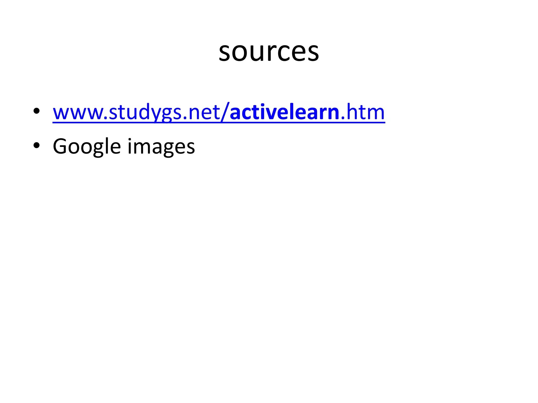 sources
• www.studygs.net/activelearn.htm
• Google images
 