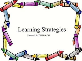 Learning Strategies
Prepared By: TUMANA, WJ
 