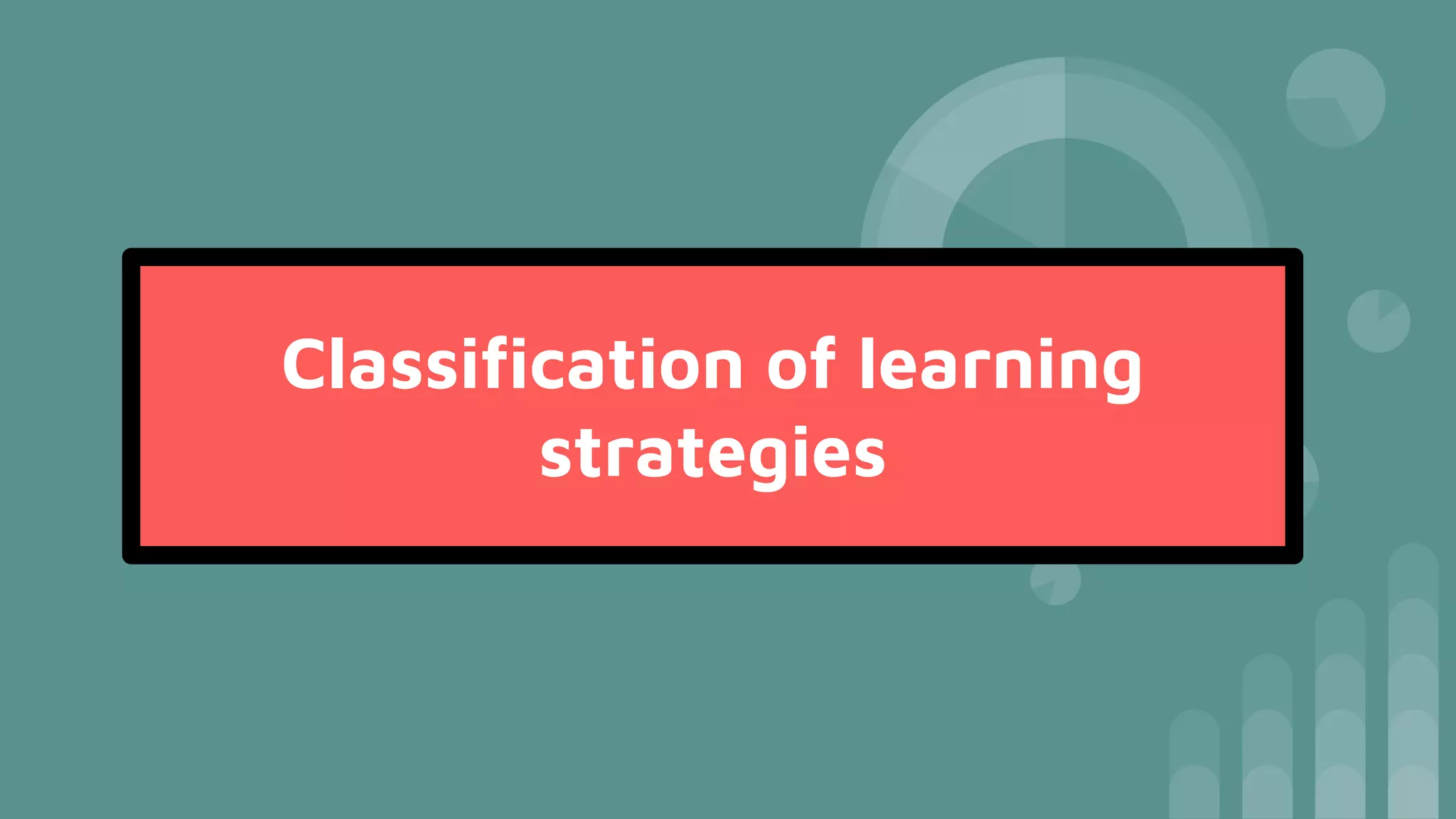 Classiﬁcation of learning
strategies
 
