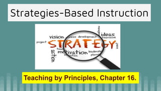 Strategies-Based Instruction
Teaching by Principles, Chapter 16.
 