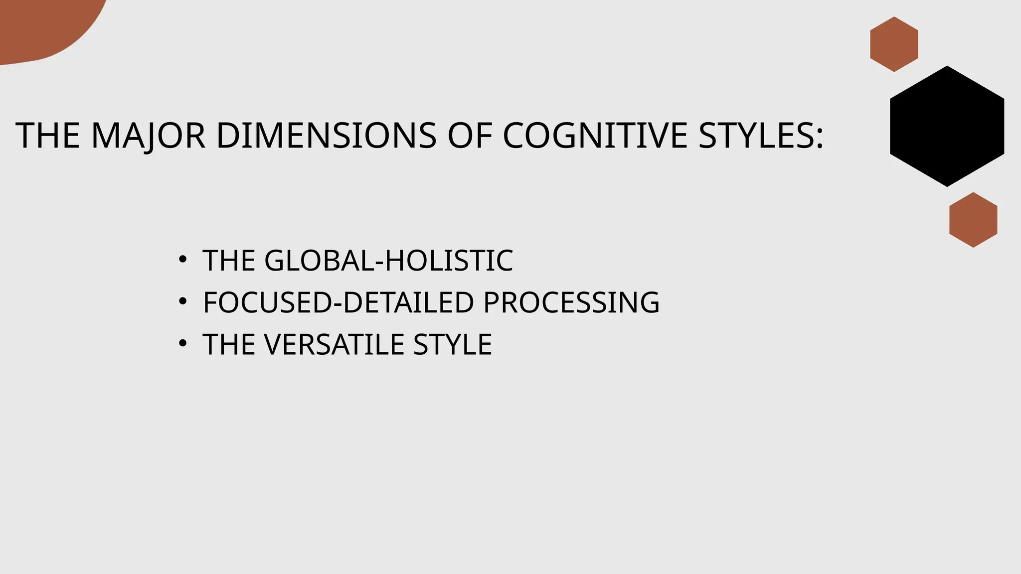 THE MAJOR DIMENSIONS OF COGNITIVE STYLES:
• THE GLOBAL-HOLISTIC
• FOCUSED-DETAILED PROCESSING
• THE VERSATILE STYLE
 