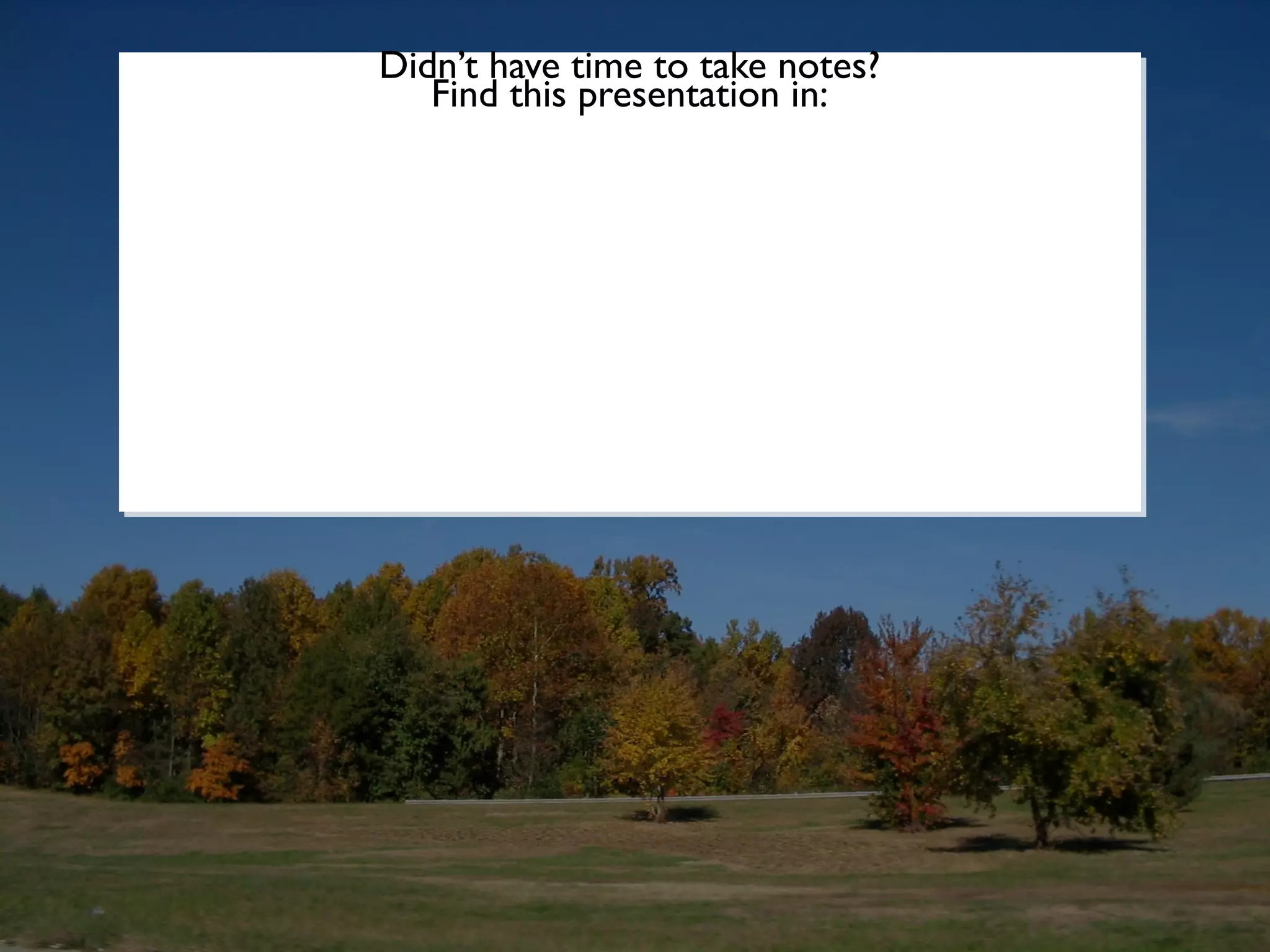 Didn’t have time to take notes?
Didn’t have time to take notes?
   Find this presentation in:
   Find this presentation in:




   slideshare.net
 