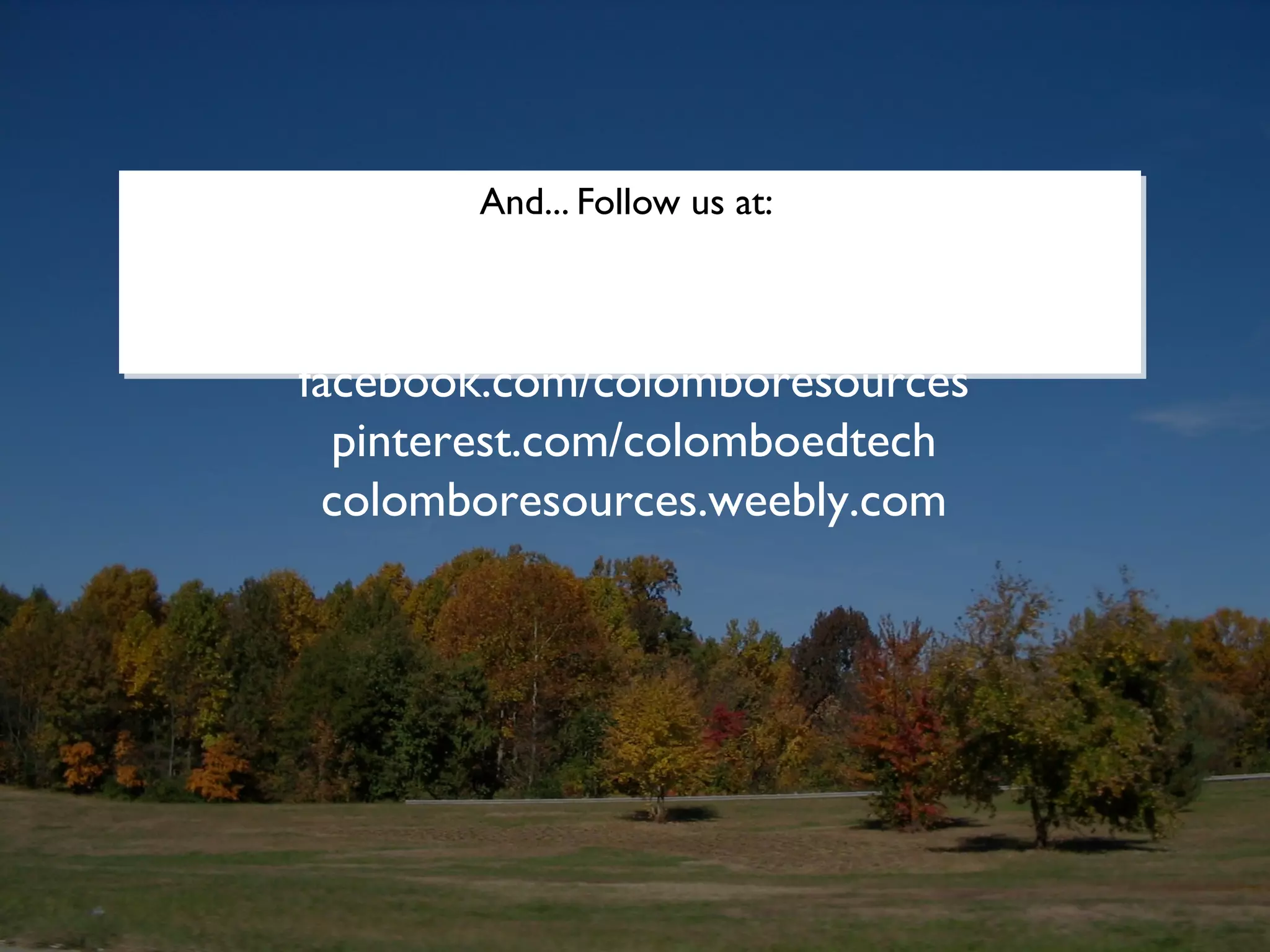 And... Follow us at:
       And... Follow us at:



facebook.com/colomboresources
  pinterest.com/colomboedtech
 colomboresources.weebly.com
 