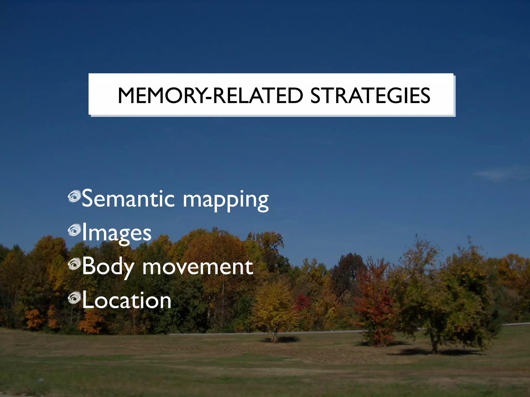 MEMORY-RELATED STRATEGIES



Semantic mapping
Images
Body movement
Location
 