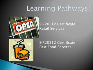 SIR20212 Certificate II
Retail Services


SIR20312 Certificate II
Fast Food Services
 