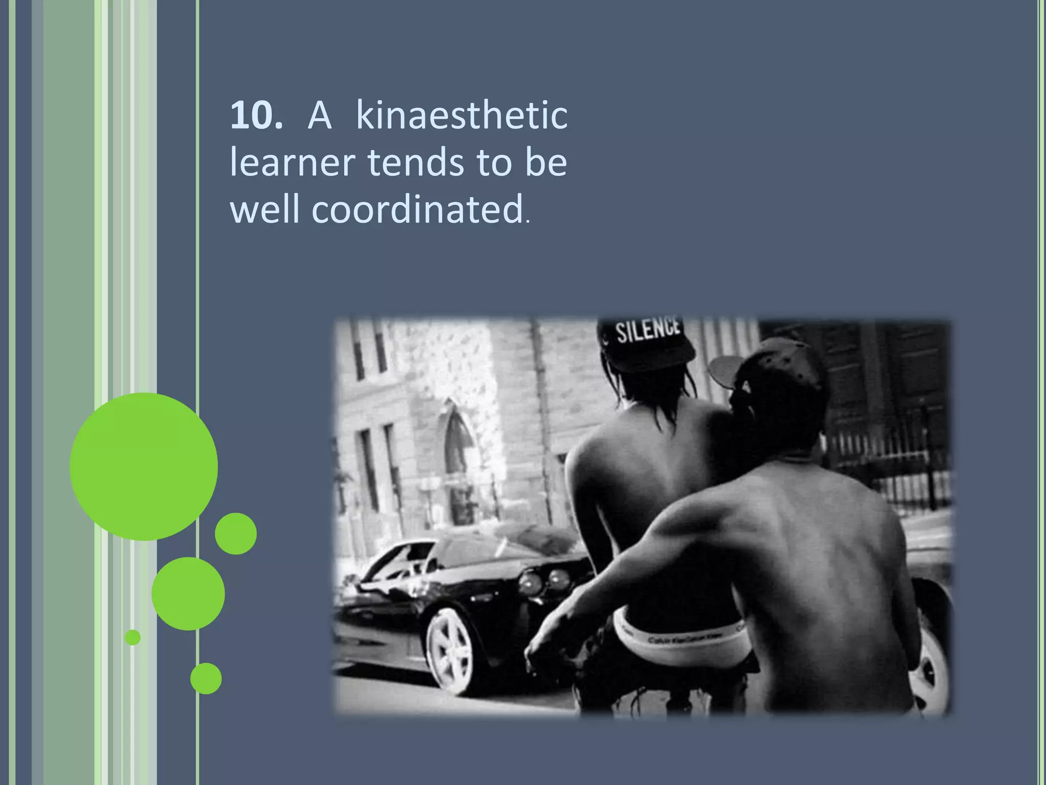 10. A kinaesthetic
learner tends to be
well coordinated.
 