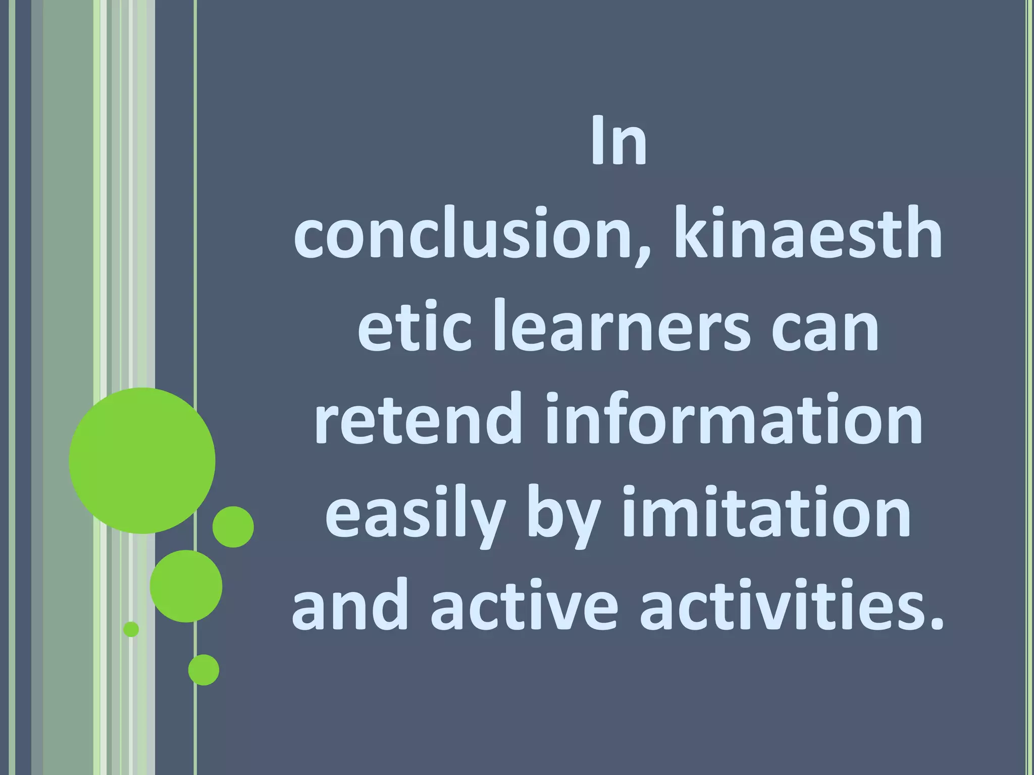 In
conclusion, kinaesth
  etic learners can
 retend information
 easily by imitation
and active activities.
 