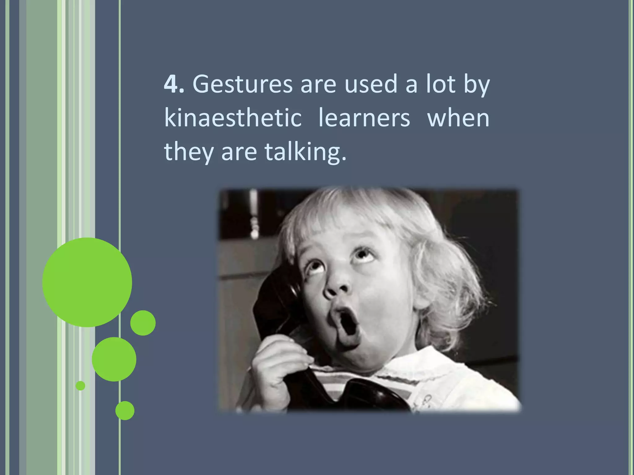 4. Gestures are used a lot by
kinaesthetic learners when
they are talking.
 