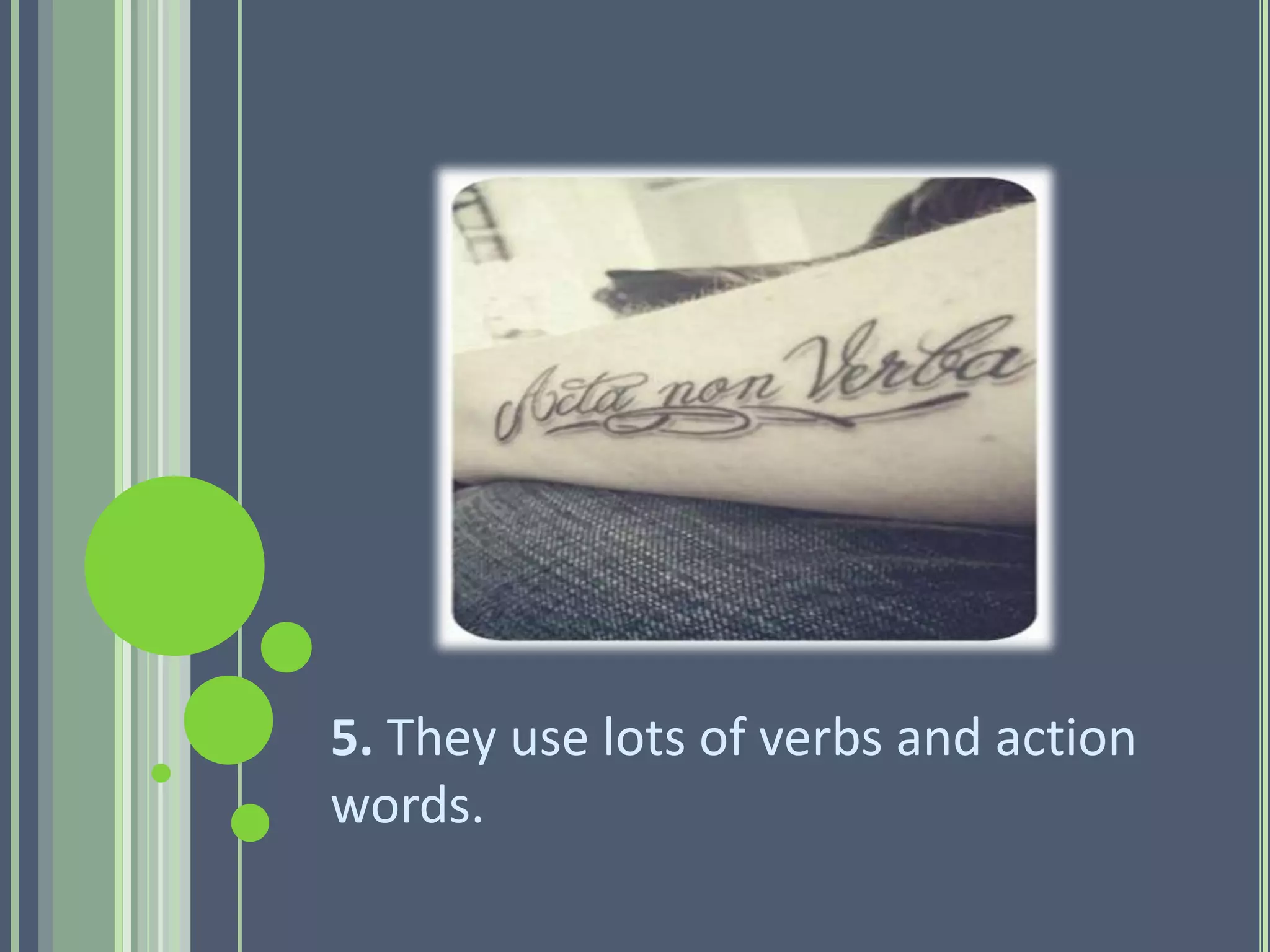 5. They use lots of verbs and action
words.
 