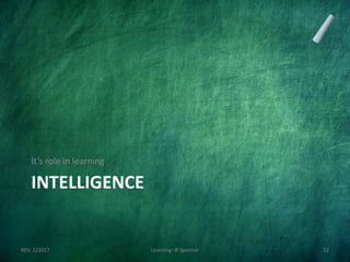 INTELLIGENCE
It’s role in learning
REV. 2/2017 Learning--R Speener 22
 