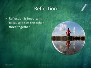 Reflection
• Reflection is important
because it ties the other
three together
REV. 2/2017 Learning--R Speener 57
 