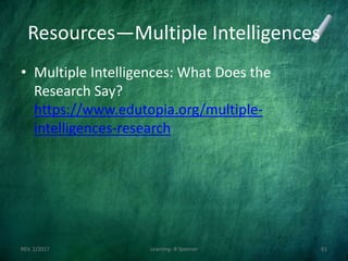 Resources—Multiple Intelligences
• Multiple Intelligences: What Does the
Research Say?
https://www.edutopia.org/multiple-
intelligences-research
REV. 2/2017 Learning--R Speener 61
 