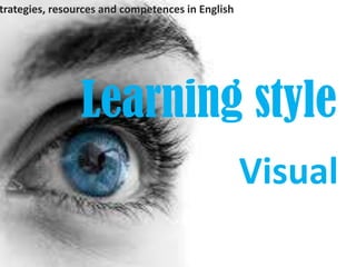 trategies, resources and competences in English




                Learning style
                                                  Visual
 