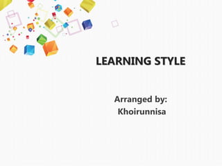 LEARNING STYLE
Arranged by:
Khoirunnisa
 