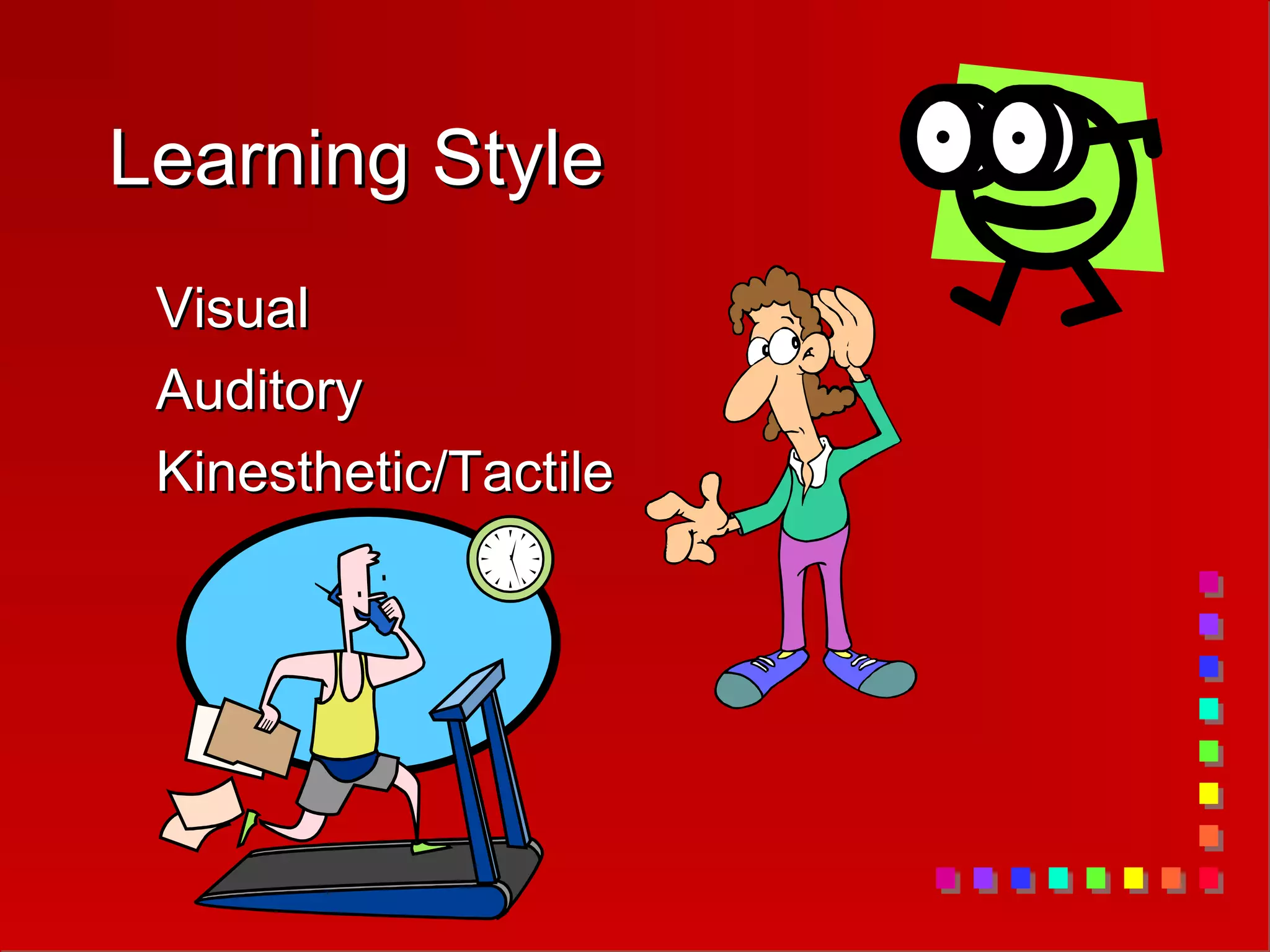 Learning Style
Learning Style
Visual
Visual
Auditory
Auditory
Kinesthetic/Tactile
Kinesthetic/Tactile
 