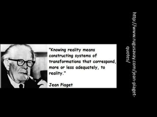 http://www.rugusavay.com/jean-piaget-
              quotes/
 