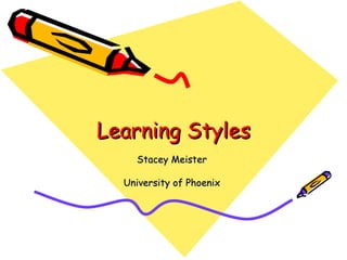 Learning Styles Stacey Meister  University of Phoenix  