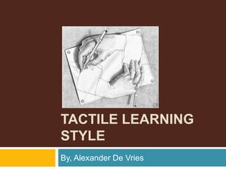 Tactile Learning Style By, Alexander De Vries 