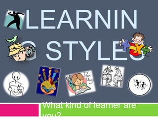 LEARNIN
G STYLES
What kind of learner are
 
